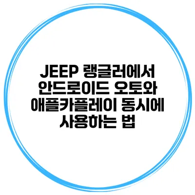 JEEP 랭글러에서 안드로이드 오토와 애플카플레이 동시에 사용하는 법