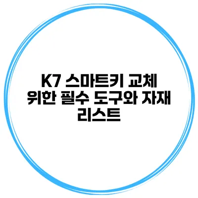 K7 스마트키 교체 위한 필수 도구와 자재 리스트