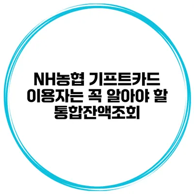 NH농협 기프트카드 이용자는 꼭 알아야 할 통합잔액조회