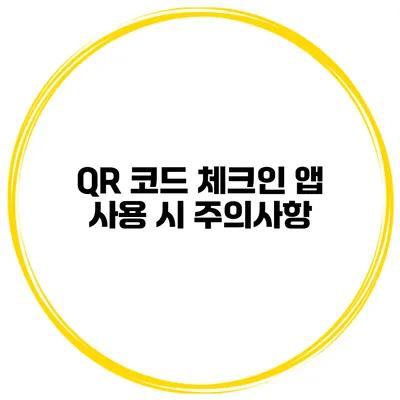 QR 코드 체크인 앱 사용 시 주의사항