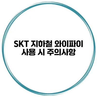 SKT 지하철 와이파이 사용 시 주의사항