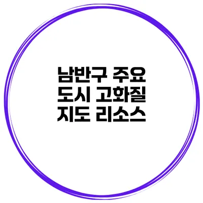 남반구 주요 도시 고화질 지도 리소스