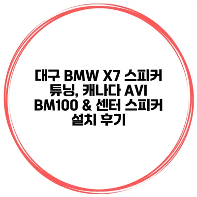 대구 BMW X7 스피커 튜닝, 캐나다 AVI BM100 & 센터 스피커 설치 후기