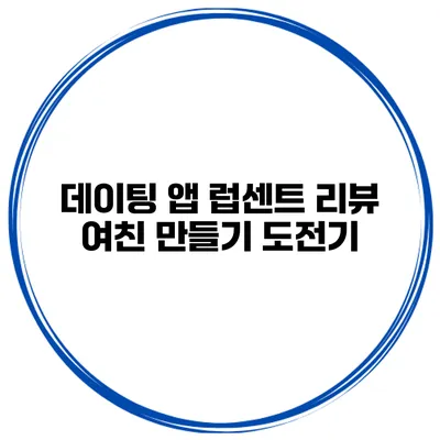 데이팅 앱 럽센트 리뷰 여친 만들기 도전기