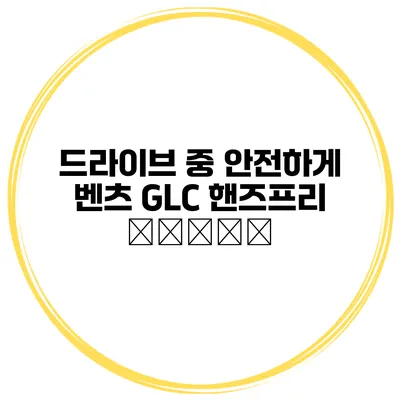 드라이브 중 안전하게 벤츠 GLC 핸즈프리 اتصال