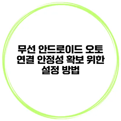 무선 안드로이드 오토 연결 안정성 확보 위한 설정 방법