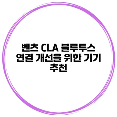 벤츠 CLA 블루투스 연결 개선을 위한 기기 추천