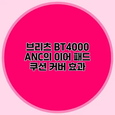브리츠 BT4000 ANC의 이어 패드 쿠션 커버 효과