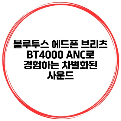 블루투스 헤드폰 브리츠 BT4000 ANC로 경험하는 차별화된 사운드