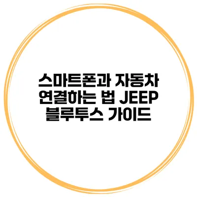 스마트폰과 자동차 연결하는 법 JEEP 블루투스 가이드