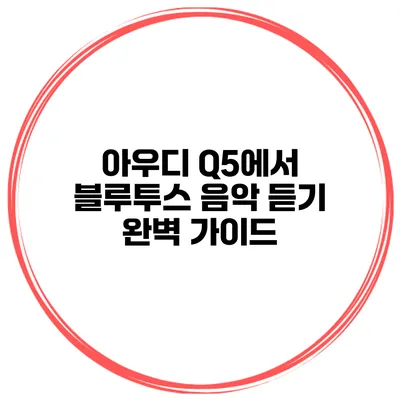 아우디 Q5에서 블루투스 음악 듣기 완벽 가이드
