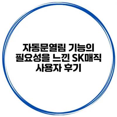자동문열림 기능의 필요성을 느낀 SK매직 사용자 후기
