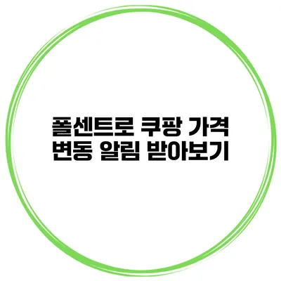 폴센트로 쿠팡 가격 변동 알림 받아보기