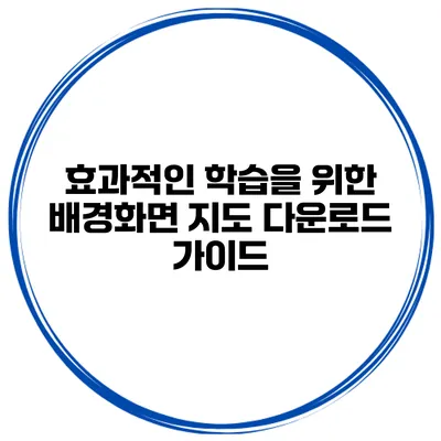 효과적인 학습을 위한 배경화면 지도 다운로드 가이드